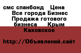 смс спанбонд › Цена ­ 100 - Все города Бизнес » Продажа готового бизнеса   . Крым,Каховское